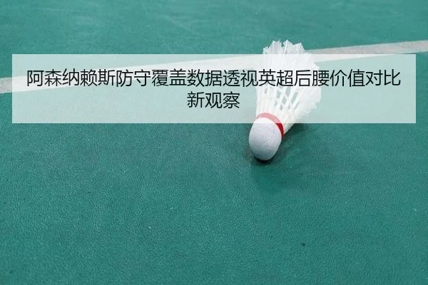 阿森纳赖斯防守覆盖数据透视英超后腰价值对比新观察